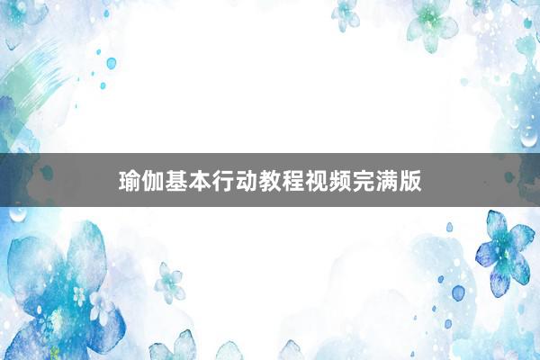 瑜伽基本行动教程视频完满版